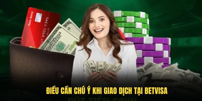 Điều cần chú ý khi giao dịch tại nhà cái Betvisa