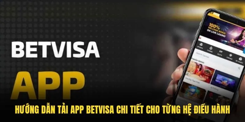 Hướng dẫn tải app Betvisa chi tiết cho từng hệ điều hành