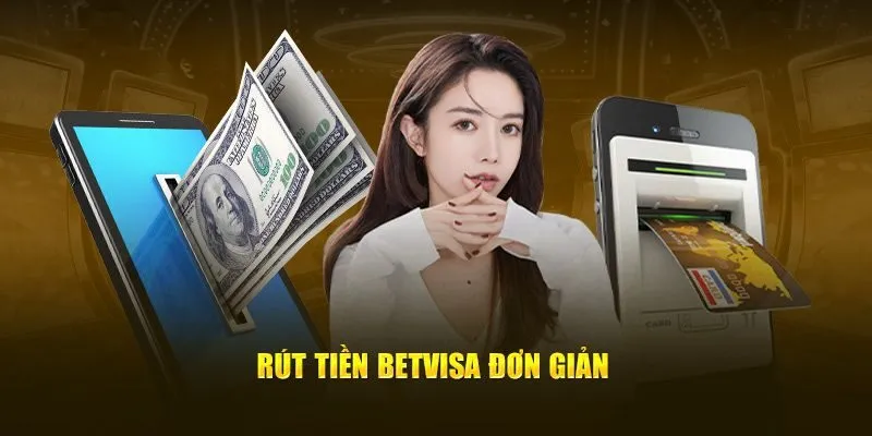 Thao tác rút tiền Betvisa đơn giản và nhanh chóng